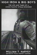 High Iron & BIG BOYS: The Life of a Union Pacific Steam Engineer - LAST NEW BOOK