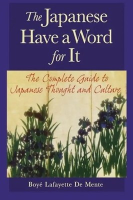 The Japanese Have a Word for It: The Complete Guide to Japanese Thought and Cult