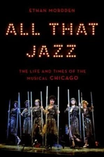 All That Jazz: The Life and Times of the Musical Chicago by
