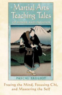 Martial Arts Teaching Tales of Power and Paradox: Freeing the Mind, Focusing Ch