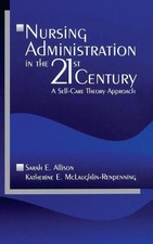 Nursing Administration in the 21st Century: A Self-Care Theory Approach by Sarah