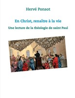En Christ, RenaîTre à La Vie Une Lecture De La ThéOlogie De Saint Paul Ponsot