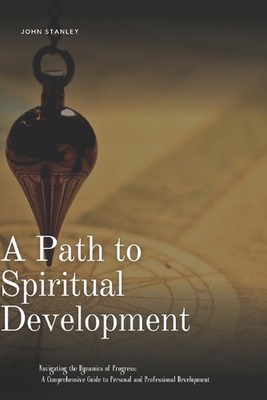 A Path to Spiritual Development: Navigating the Dynamics of Progress: A Comprehe