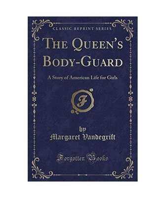 The Queen's Body-Guard: A Story of American Life for Girls [Classic Reprint]: A 