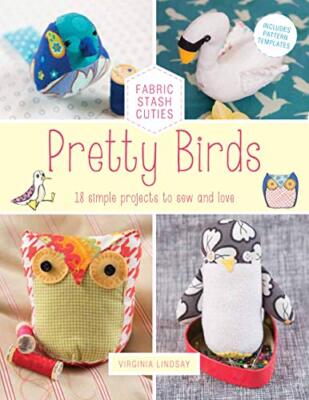 Pretty Birds: 18 Simple Projects to Sew and Love (Fabric Stash C