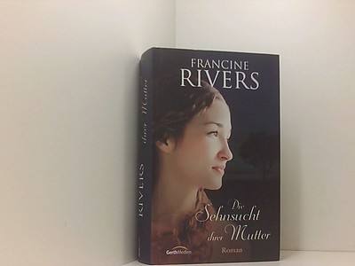 Die Sehnsucht ihrer Mutter: Roman. Roman Rivers, Francine: