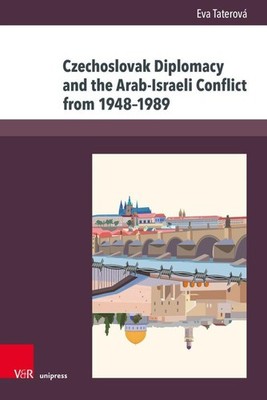 Czechoslovak Diplomacy and the Arab-Israeli Conflict from 1948-1989 Eva Tat ...