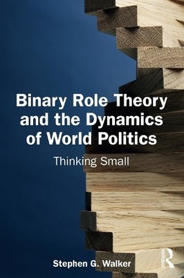 Binary Role Theory and the Dynamics of World Politics by Step... - 9781032873565
