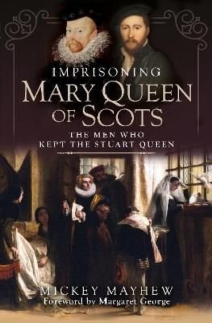 Imprisoning Mary Queen of Scots by Mickey Mayhew (Hardback Book)