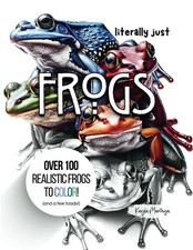 Literally just FROGS: Over 100 Realistic Frogs to Color Literally Just Colorin