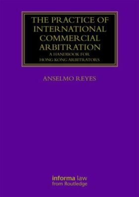 Practice of International Commercial Arbitration : A Handbook for Hong Kong A...