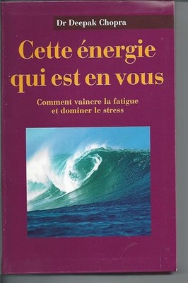 Cette énergie qui est en vous : Comment vaincre la fatigue et domminer le stress