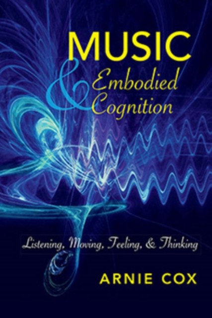 Music and Embodied Cognition  Listening Moving Feeling by Arnie Cox PAPERBACK