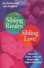 Sibling Rivalry, Sibling Love: What Every Brother and Sister Needs their Parents