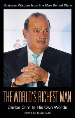 The World's Richest Man: Carlos Slim In His Own Words (In Their Own Words se...