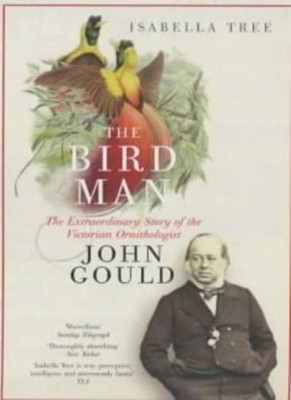 The Bird Man: A Biography of John Gould,Isabella Tree