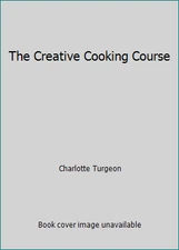 The Creative Cooking Course by Charlotte Turgeon
