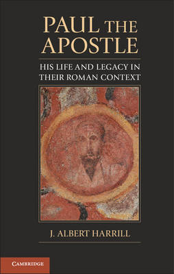 Paul the Apostle His Life and Legacy in their Roman Context Harrill Paperback