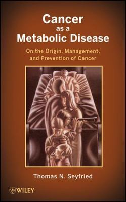 Cancer As a Metabolic Disease : On the Origin, Management, and Prevention of...