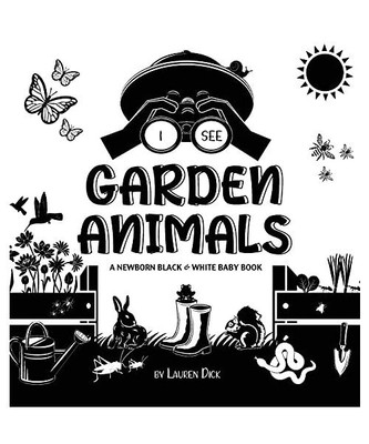 I See Garden Animals: A Newborn Black & White Baby Book 