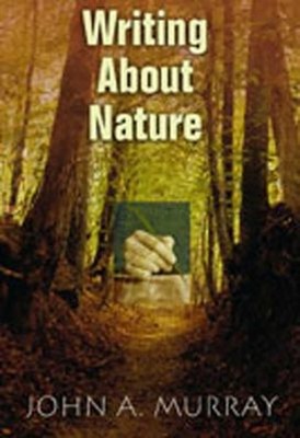 Writing about Nature : A Creative Guide Paperback John A. Murray
