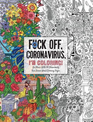 Fuck Off, Coronavirus, I'm Coloring: Self-Care for the Self-Quarantined, A H...