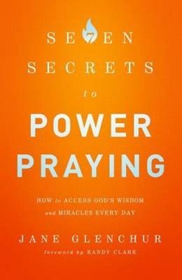 7 Secrets to Power Praying   How to Access God`s Wisdom and Miracles Every Day