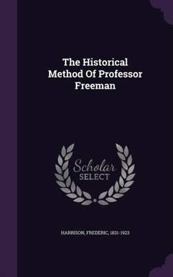 1831-1923 - Historical Method Of Professor Freeman - New hardback or c - X555z