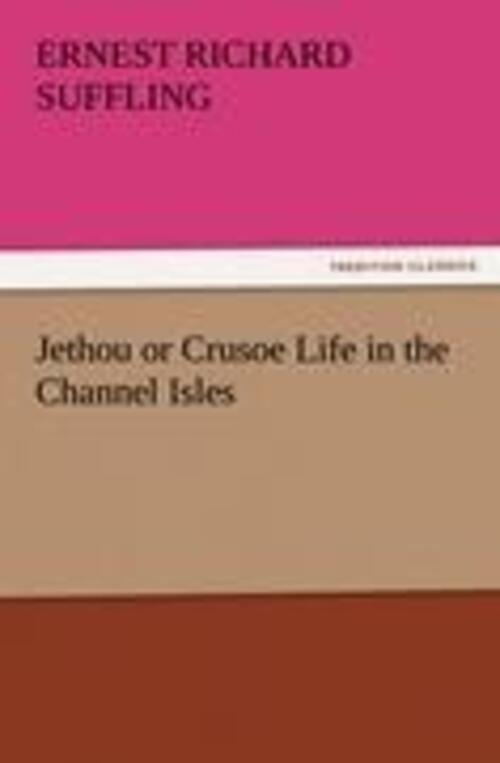 Ernest R. Suffling | Jethou Or Crusoe Life In The Channel Isles |