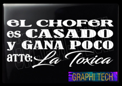 EL CHOFER ES CASADO Y GANA POCO ATTE LA TOXICA STICKER CALCOMANIA DE VINILO 11''