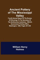 William Henry Holmes | Ancient Pottery Of The Mississippi Valley ; Fourth...