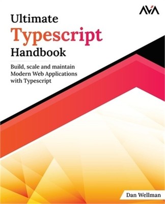 Ultimate Typescript Handbook: Build, scale and maintain Modern Web Applications
