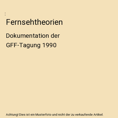 Fernsehtheorien: Dokumentation der GFF-Tagung 1990: Dokumentation der GFF-Tagung
