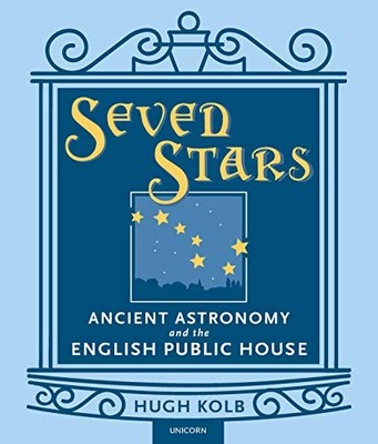 Seven Stars: Ancient Astronomy and the English Public House by Kolb, Dr Hugh The