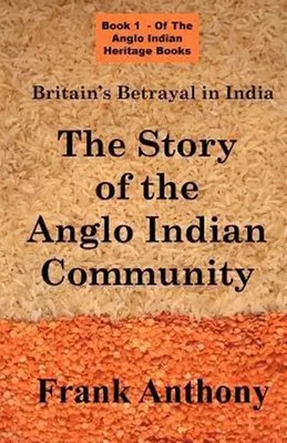 Britain's Betrayal in India: The Story of the Anglo Indian Community | Anthony