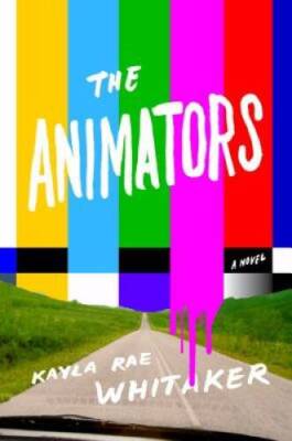 The Animators: A Novel - Hardcover By Whitaker, Kayla Rae - GOOD