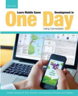 Learn Mobile Game Development in One Day Using Gamesalad: Create Games fo - GOOD