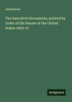 Anonymous | The Executive Documents, Printed By Order Of The Senate Of The...