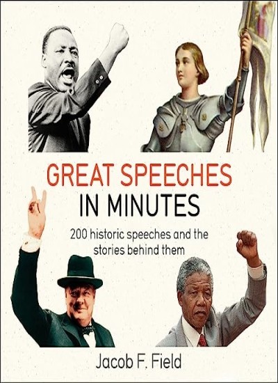 Great Speeches in Minutes By Jacob F. Field