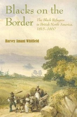 Blacks on the Border: The Black Refugees in British North America, 1815-1860 by 