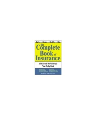 The Complete Book of Insurance: Understand the Coverage You Really Need, Richard