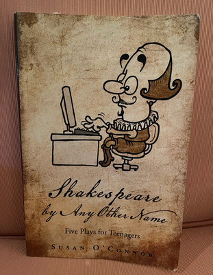 Shakespeare by Any Other Name  Five Plays for Teenagers by Susan O'Connor