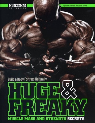 Huge & Freaky Muscle Mass and Strength Secrets: Build a Body Fortress Natura...