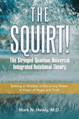 Heinly M.D. - Squirt!  the Stringed Quantum Universal Integrated Relat - X555z