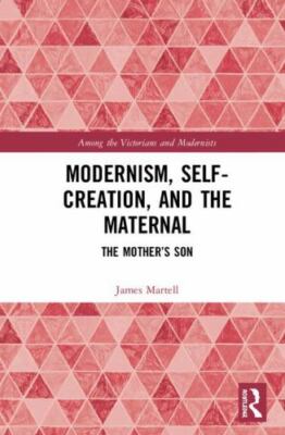 Modernism, Self-Creation, and the Maternal : The Mother s Son, Hardcover by M...