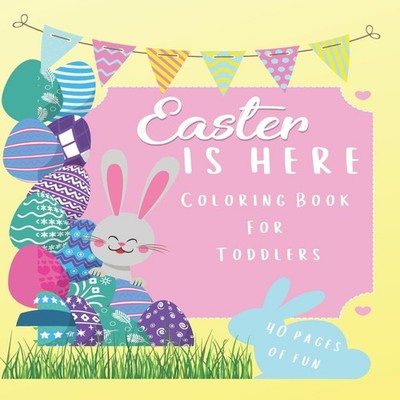 EASTER IS HERE Coloring Book For Toddlers For Kids Aged 1-5 40 Fu