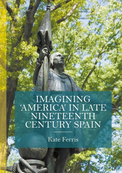 Kate Ferris | Imagining 'America' In Late Nineteenth Century Spain | Buch (2016)-image
