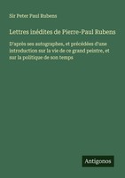 Lettres InéDites De Pierre-Paul Rubens Peter Paul Rubens