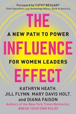 Influence Effect : A New Path to Power for Women Leaders by Jill Flynn, Diana...