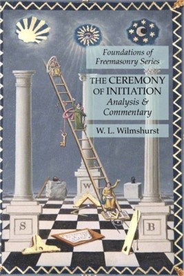 The Ceremony of Initiation: Analysis & Commentary: Foundations of Freemasonry Se